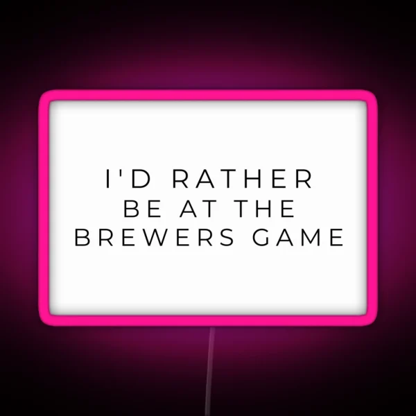 I D Rather Be At The Brewers Game RGB Neon Sign