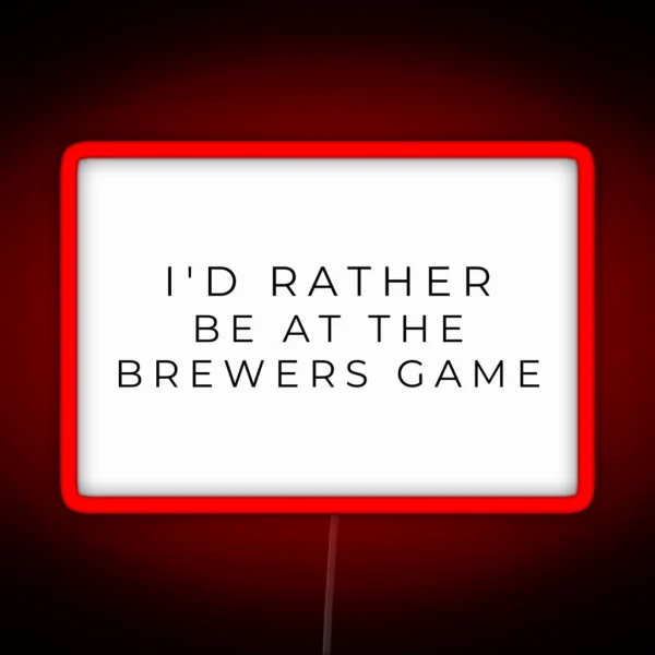I D Rather Be At The Brewers Game RGB Neon Sign