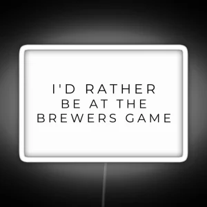 I D Rather Be At The Brewers Game RGB Neon Sign