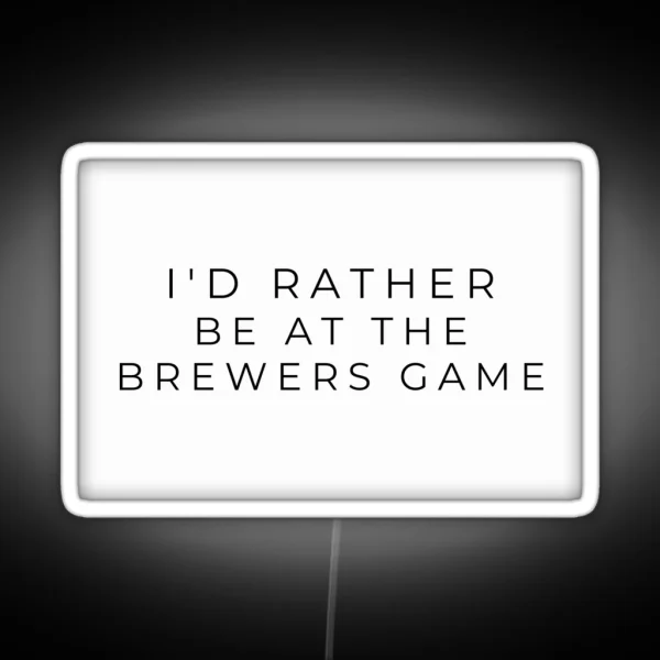 I D Rather Be At The Brewers Game RGB Neon Sign