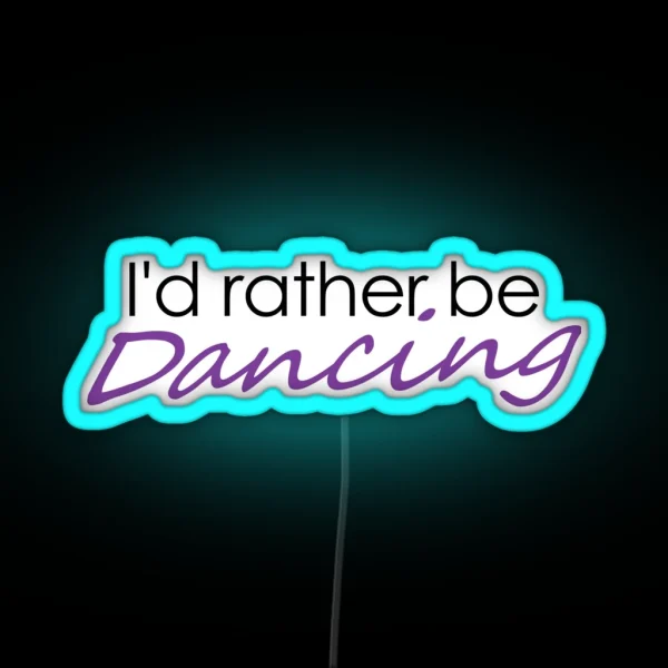 I D Rather Be Dancing RGB Neon Sign