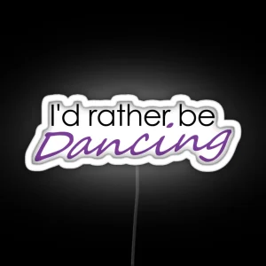 I D Rather Be Dancing RGB Neon Sign