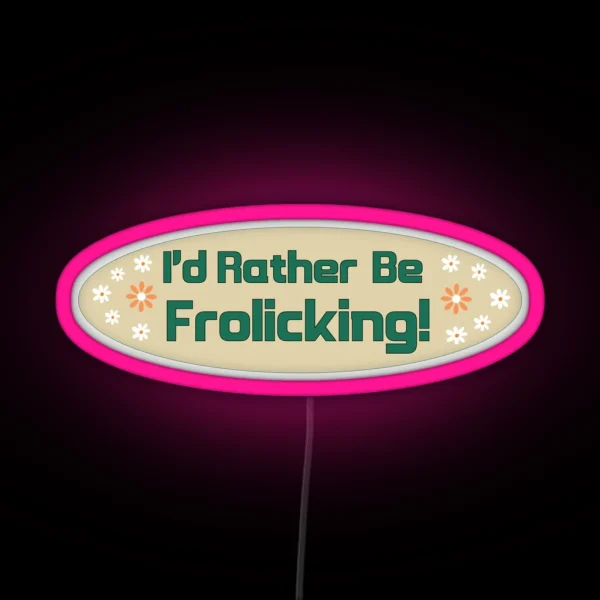 I D Rather Be Frolicking Funny Cute Oval Meme Bumper RGB Neon Sign