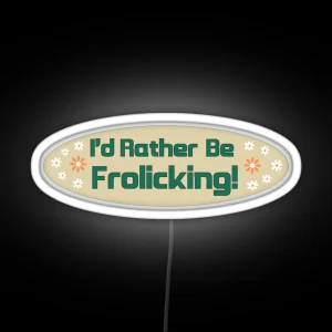 I D Rather Be Frolicking Funny Cute Oval Meme Bumper RGB Neon Sign