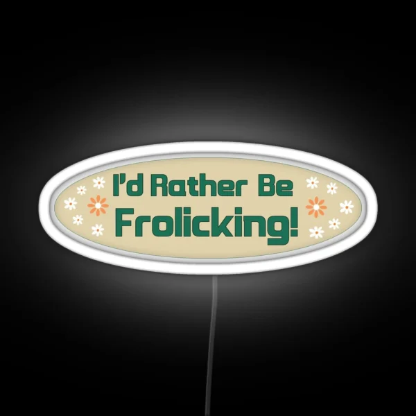I D Rather Be Frolicking Funny Cute Oval Meme Bumper RGB Neon Sign