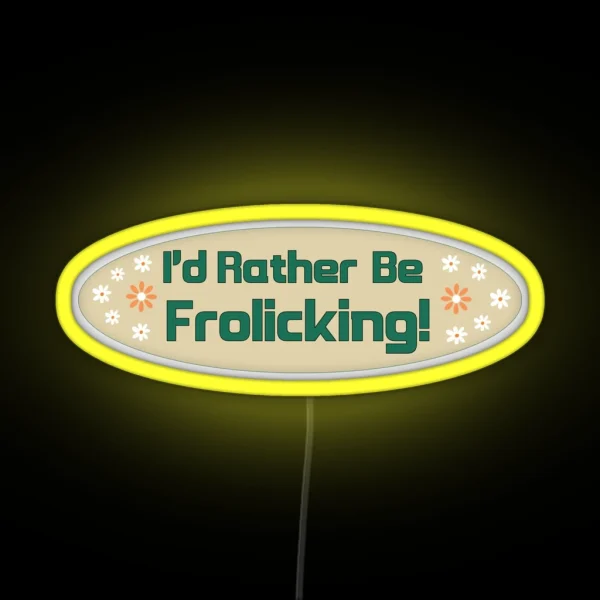 I D Rather Be Frolicking Funny Cute Oval Meme Bumper RGB Neon Sign