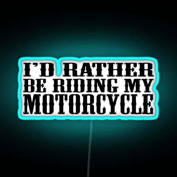 I D Rather Be Riding My Motorcycle RGB Neon Sign