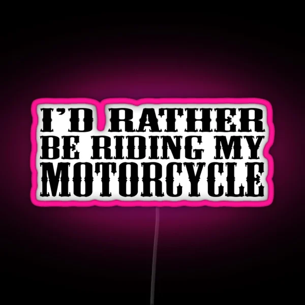 I D Rather Be Riding My Motorcycle RGB Neon Sign