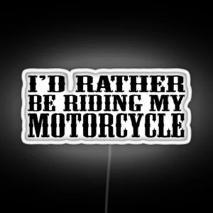 I D Rather Be Riding My Motorcycle RGB Neon Sign