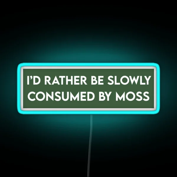 I D Rather Be Slowly Consumed By Moss Funny Bumper RGB Neon Sign