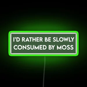 I D Rather Be Slowly Consumed By Moss Funny Bumper RGB Neon Sign