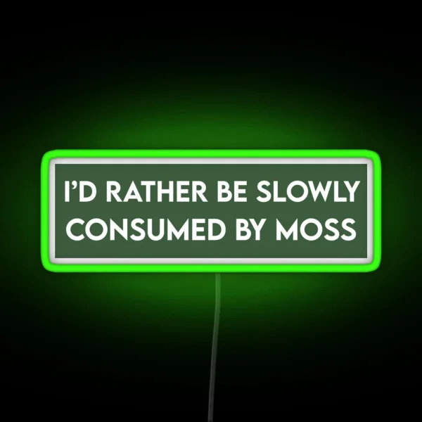 I D Rather Be Slowly Consumed By Moss Funny Bumper RGB Neon Sign