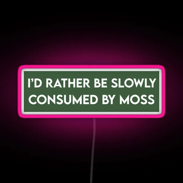 I D Rather Be Slowly Consumed By Moss Funny Bumper RGB Neon Sign