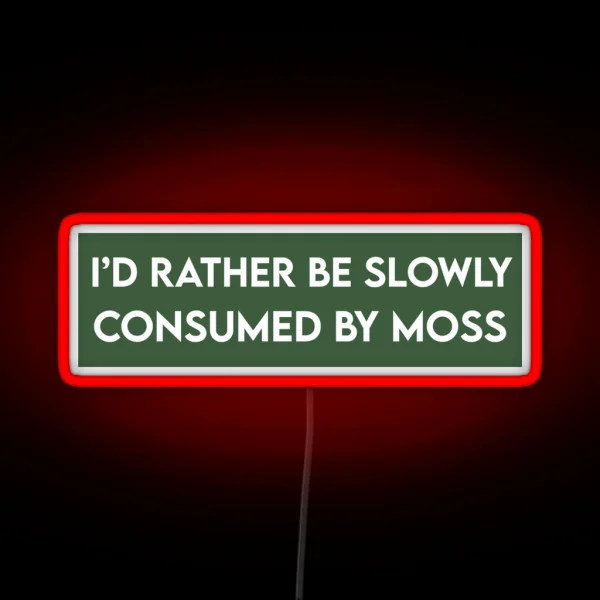 I D Rather Be Slowly Consumed By Moss Funny Bumper RGB Neon Sign