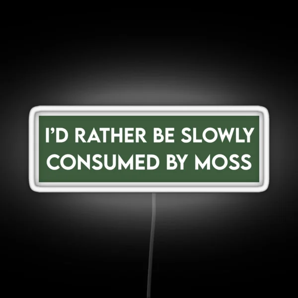 I D Rather Be Slowly Consumed By Moss Funny Bumper RGB Neon Sign