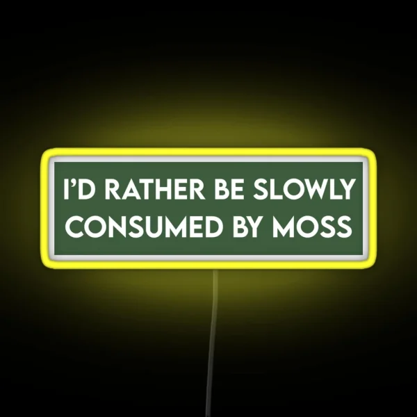 I D Rather Be Slowly Consumed By Moss Funny Bumper RGB Neon Sign