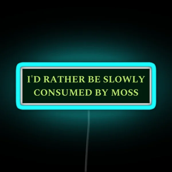 I D Rather Be Slowly Consumed By Moss RGB Neon Sign