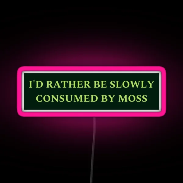 I D Rather Be Slowly Consumed By Moss RGB Neon Sign