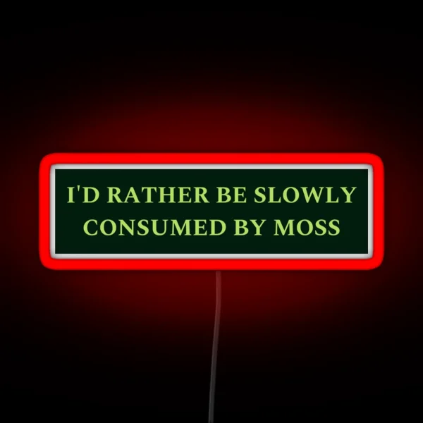 I D Rather Be Slowly Consumed By Moss RGB Neon Sign