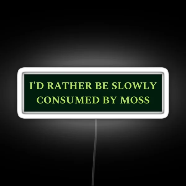 I D Rather Be Slowly Consumed By Moss RGB Neon Sign
