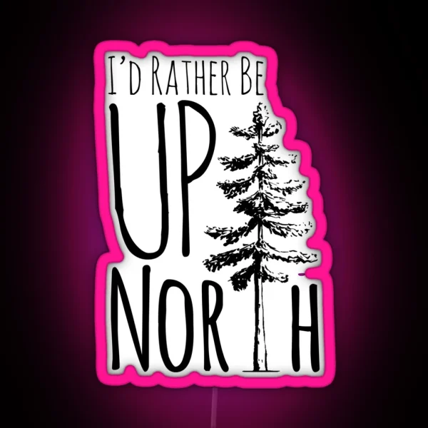 I D Rather Be Up North RGB Neon Sign