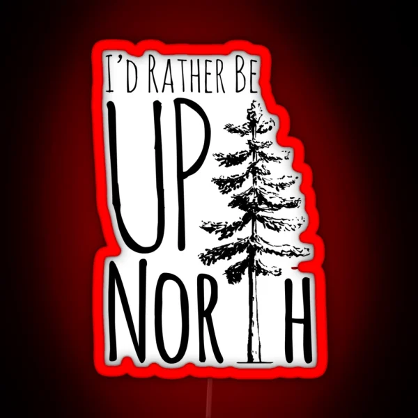 I D Rather Be Up North RGB Neon Sign