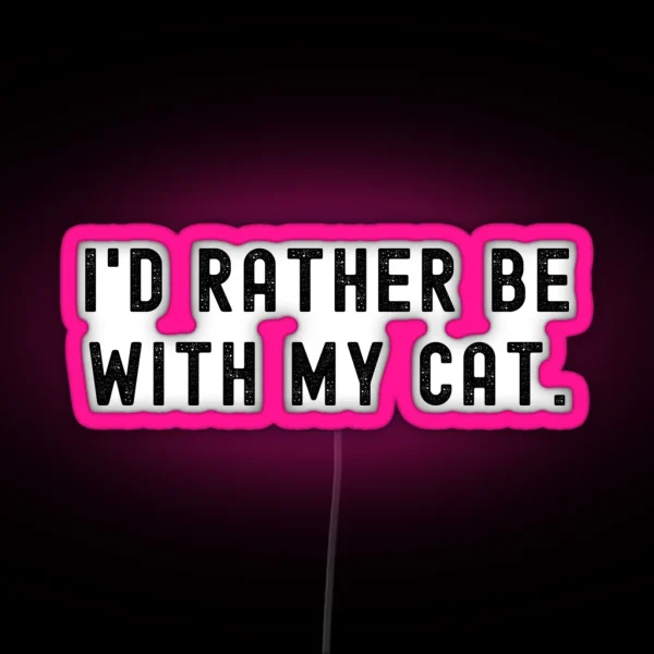 I D Rather Be With My Cat Funny Quote RGB Neon Sign