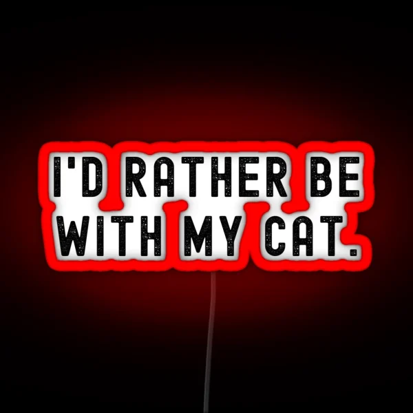 I D Rather Be With My Cat Funny Quote RGB Neon Sign