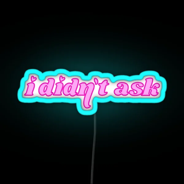 I Didn T Ask Text RGB Neon Sign