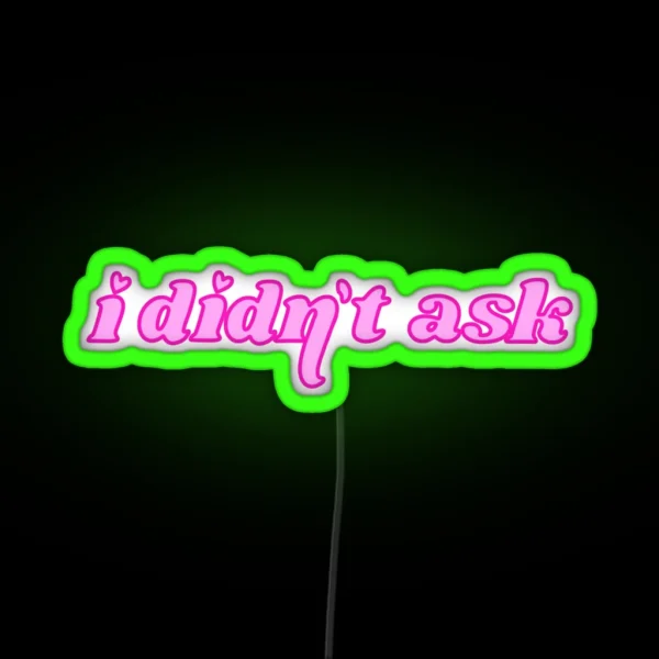I Didn T Ask Text RGB Neon Sign