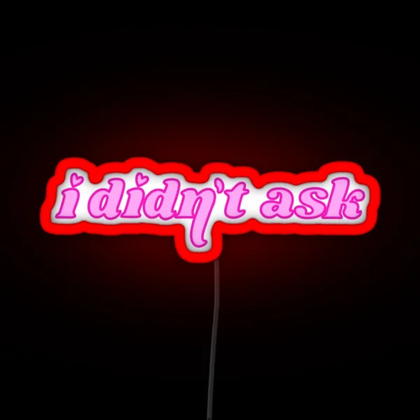 I Didn T Ask Text RGB Neon Sign
