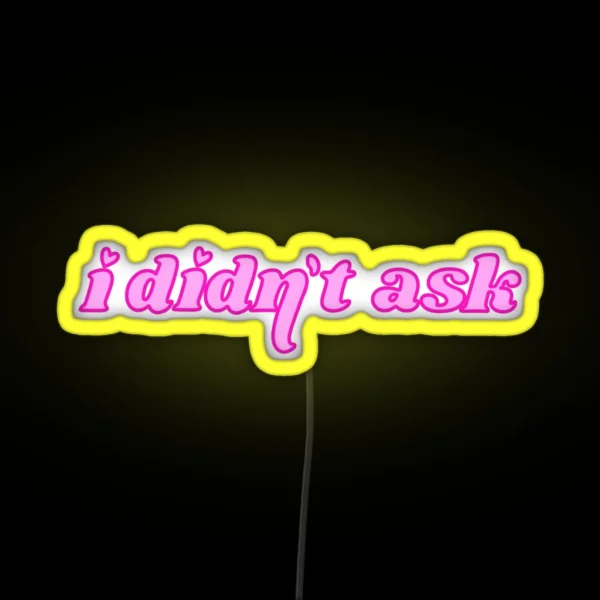 I Didn T Ask Text RGB Neon Sign