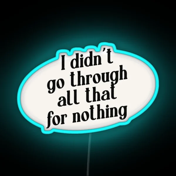 I Didn T Go Through All That For Nothing RGB Neon Sign