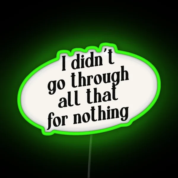 I Didn T Go Through All That For Nothing RGB Neon Sign