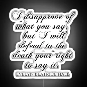 I Disapprove Of What You Say But I Will Defend To The Death Your Right To Say It Evelyn Beatrice Hall Quotes RGB Neon Sign