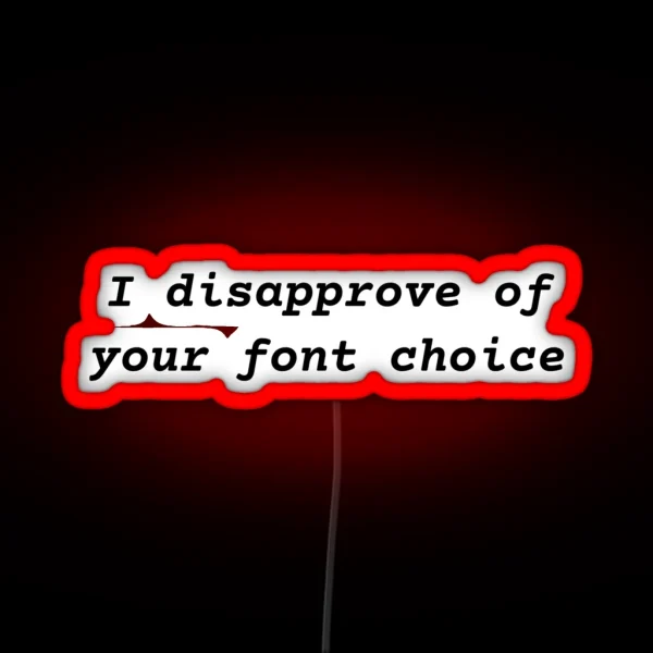 I Disapprove Of Your Font Choice RGB Neon Sign