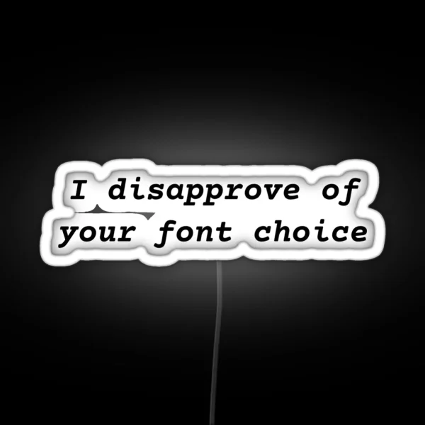 I Disapprove Of Your Font Choice RGB Neon Sign