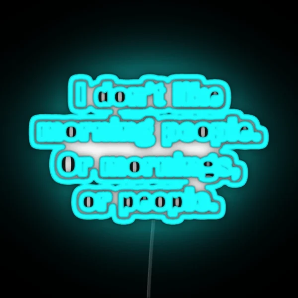 I Don T Like Morning People Or Mornings Or People RGB Neon Sign