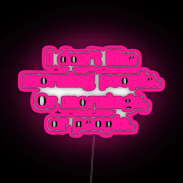 I Don T Like Morning People Or Mornings Or People RGB Neon Sign