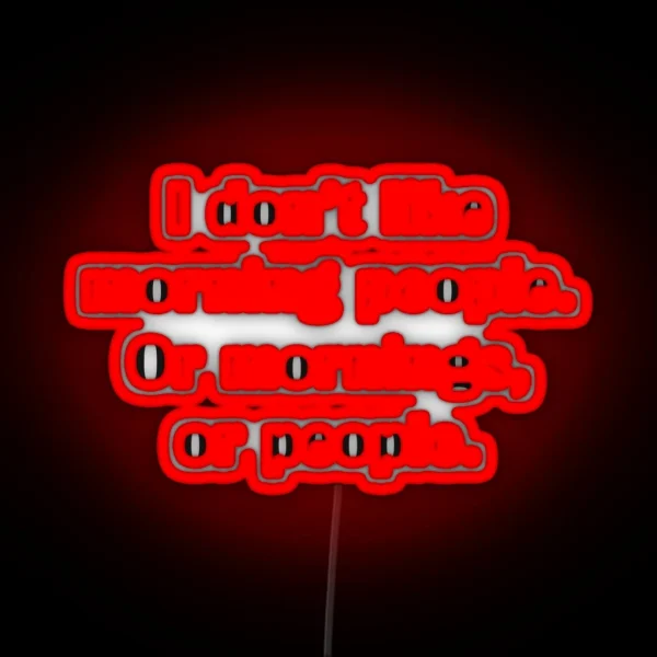 I Don T Like Morning People Or Mornings Or People RGB Neon Sign