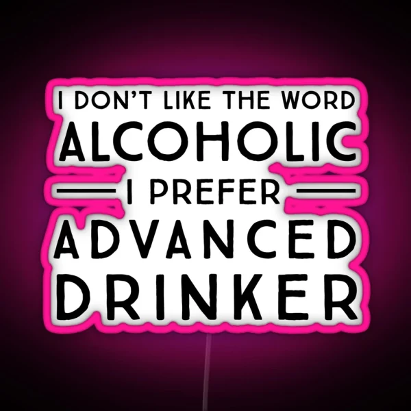I Don T Like The Word Alcoholic I Prefer Advanced RGB Neon Sign