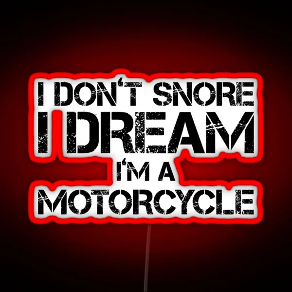 I Don T Snore I Dream I M A Motorcycle A Funny Off Road Rider Racing Lifestyle Gift Love Sleep And Naps RGB Neon Sign