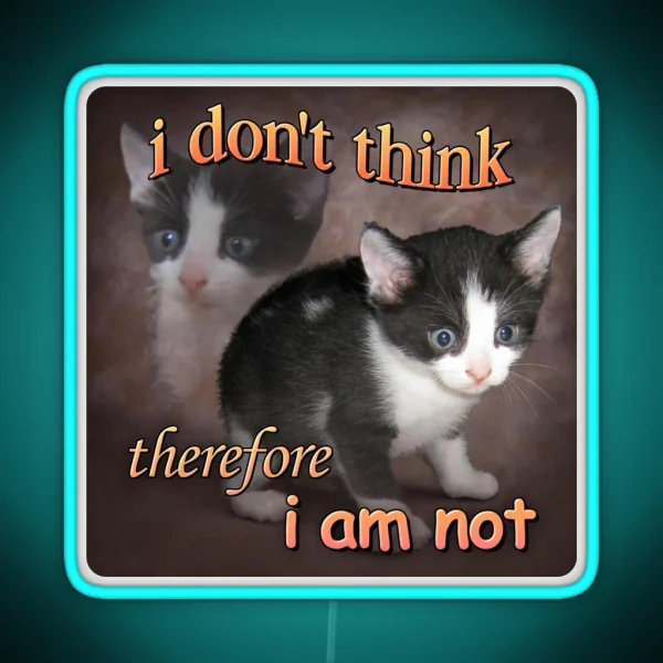 I Don T Think Therefore I Am Not Cat Meme RGB Neon Sign