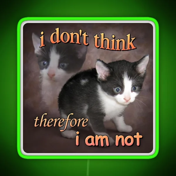 I Don T Think Therefore I Am Not Cat Meme RGB Neon Sign