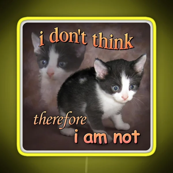 I Don T Think Therefore I Am Not Cat Meme RGB Neon Sign