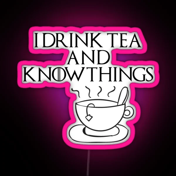 I Drink Tea And Know Things RGB Neon Sign