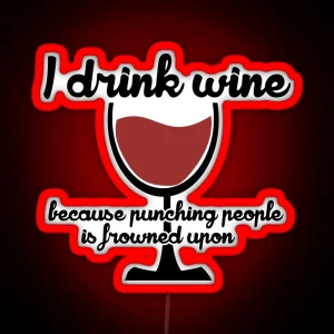 I Drink Wine Because Punching People In The Face Is Frowned Upon RGB Neon Sign