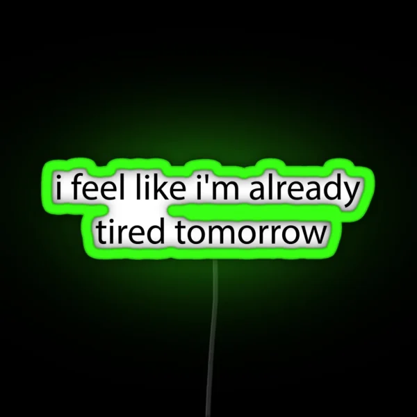 I Feel Like I M Already Tired Tommorow RGB Neon Sign