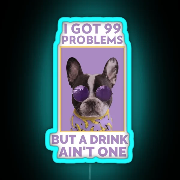 I Got 99 Problems But A Drink Ain T One Alcoholic RGB Neon Sign