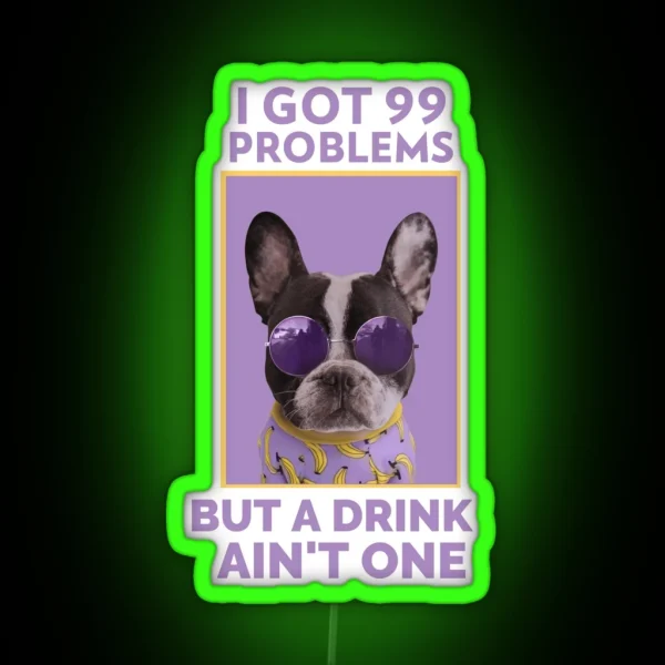 I Got 99 Problems But A Drink Ain T One Alcoholic RGB Neon Sign